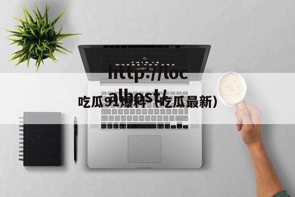 吃瓜91爆料（吃瓜最新）